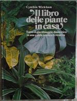 Il libro delle piante in casa: tutto il giardinaggio domestico in una guida pratica e creativa