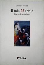 Il Mio 25 Aprile. Diario Di Un Italiano