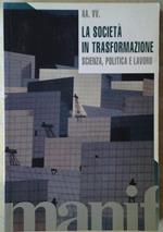 La Società In Trasformazione. Scienza, Politica E Lavoro