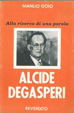 Alla ricerca d'una parola. Alcide Degasperi