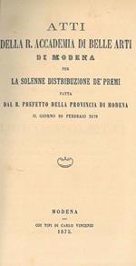 Atti della R. Accademia di belle arti di Modena per la solenne distribuzione de' premi fatta dal R. prefetto della provincia di Modena il giorno 20 febbraio 1870