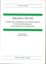 Bologna 1943-1945. L'opera del Cardinale G. B. Nasalli Rocca in una testimonianza del Colonnello E. Dollmann Presentazione di R. Manzini