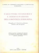 Caratteri economici e disoccupazione della provincia di Bologna. Monografia per la Commissione parlamentare d'inchiesta sulla disoccupazione