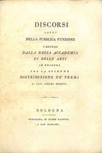 Discorsi letti nella pubblica funzione tenutasi dalla Regia Accademia di belle arti in Bologna per la solenne distribuzione de' premj li XXVI giugno 1806