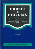 Edifici di Bologna. Repertorio bibliografico e iconografico sugli edifici, le istituzioni, i personaggi, le costumanze di Bologna. Parte terza 1954-1976