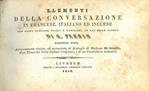 Elementi della conversazione in francese, italiano ed inglese con nuovi dialoghi facili e familiari, ad uso delle scuole Accuratamente rivista ed accresciuta di dialoghi di Madama Di Genlis d'un elenco dei verbi italiani irregolari, e di un vocabolar