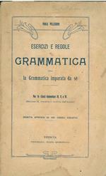 Esercizi e regole di grammatica ossia la grammatica imparata da sè