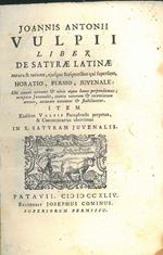 Joannis Antonii Vulpii Liber de Satyrae latinae natura & ratione, ejusque scriptoribus qui supersunt Horatio, Persio, Juvenale. Ubi eorum virtutes & vitia aequa lance perpenduntur tempora Juvenalis, contra veterum & recentiorum errores, accurate nota