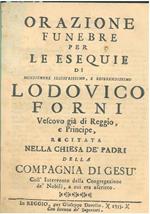 Orazione funebre per le esequie di Lodovico Forni Vescovo già di Reggio e Principe recitata nella chiesa de' padri della Compagnia di Gesù