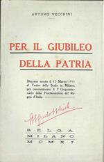 Per il giubileo della patria. Discorso tenuto il 17 marzo 1911 al teatro della Scala in Milano per commemorare il I° cinquantenario della proclamazione del Regno d'Italia