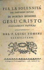 Per la solennità del Santissimo Natale di nostro Signore Gesù Cristo componimenti pastorali anacreontici..