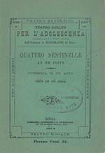 Quattro sentinelle ad un posto. commedia in un atto ridotta per soli uomini