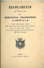 Regolamento per il buon governo della compagnia drammatica al servizio di S. M. desunto dalle discipline emanate dalla regia direzione generale dei teatri e spettacoli negli anni 1821, 1824 e 1844 non che dalle clausule del vigente contratto costitut