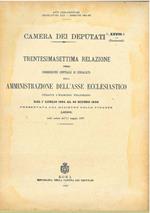 Trentesima settima relazione della commissione centrale di sindacato sulla amministrazione dell'asse ecclesiastico. Esercizio finanziario 1° luglio 1905 al 30 giugno 1906 presentata dal Ministro delle Finanze