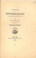 Visione di Tugdalo volgarizzata nel secolo XIV ed ora per la prima volta posta in luce da Francesco Corazzini. Scelta di curiosità letterarie inedite o rare dal secolo XIII al XVII in appendice alla collezione di opere inedite e rare