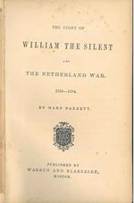 The story of William the Silent and the Nederland war. 1555-1584