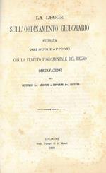 La legge sull'ordinamento giudiziario studiata nei suoi rapporti con lo statuto fondamentale del Regno. Osservazioni