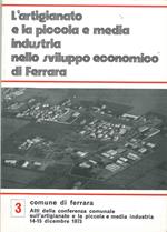 L' artigianato e la piccola e media industria nello sviluppo economico di Ferrara. Comune di Ferrara. Atti della conferenza comunale sull'artigianato e la piccola e media industria. Dicembre 1973