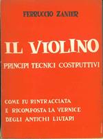 Il violino. Principi tecnici costruttivi. Come fu rintracciata e ricomposta la vernice degli antichi liutari. III edizione