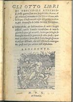 Gli otto libri di Thucydide Atheniese, delle guerre fatte tra popoli della Morea, et gli Atheniesi, nuovamente dal greco idioma, nella lingua thoscana, con ogni diligenza tradotto, per Francesco di Soldo Strozzi fiorentino. L'annotatione, & dichiaratione