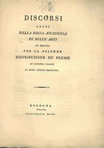 Discorsi letti nella Regia Accademia di Belle Arti in Bologna per la solenne distribuzione de' premii di seconda classe li 18 giugno 1808