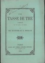 Une tasse de thé. Comédie representée pour la premiére fois à Paris, sur le théatre du Vaudeville, le 28 septembre 1860