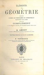 Elements de géometrie redigés d'apres les programmes de l'enseignement scientifique des lycées suivis d'un complement a l'usage des eleves de mathématiques speciales par A. Amiot. Nouvelle édition revue et augmentée par F. Vintéjoux