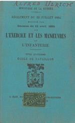 Réglement du 29 juillet 1884 modifié par décision du 15 avril 1894 sur l'exercice & les manoeuvres de l'infanterie. Titre quatriéme: Ecole de bataillon