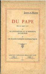 Du Pape dans son rapport: 1* avec la civilisation et le bonheur des peuples. 2*: avec les eglises nommées schismatiques