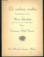 La Vedova scaltra. Commedia lirica in tre atti di M. Ghisalberti ( dalla commedia omonima di Carlo Goldoni)