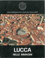 Lucca nelle immagini. Volume secondo di tre. Centro Internazionale per lo Studio delle Cerchia Urbane