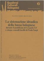 La sistemazione idraulica della bassa bolognese durante il pontificato di Gregorio XV e cinque consulti inediti di Paolo Sarpi