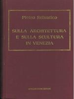 Sulla architettura e sulla scultura in Venezia. Venezia, 1847, ma, anastatica