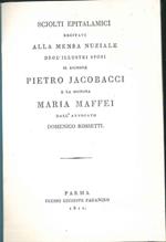 Sciolti epitalamici recitati alla mensa nuziale degl'illustri sposi il Signore Pietro Jacobacci e la Signora Maria Maffei.