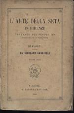 L' Arte della Seta in Firenze. Trattato del secolo XV pubblicato per la prima volta. Dialoghi raccolti da Girolamo Gargiolli. Volume unico