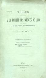 Théses présentées a la Faculté des Sciences de Lyon pour obtenir le grade de docteur és sciences naturelles. Soutenues le 9 aout 1875 devant la commission d'examen MM. Faivre Président Lortet Berthaud Examineurs