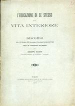 L' educazione di se stesso e la vita interiore. Discorso letto il 14 Novembre 1896 in occasione della solenne apertura degli Studi nella R. Università di Torino