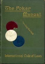 The Poker Manual. a Practical Course of Instruction in the Game with illustrative Hands and Champters on Bluffins and Jack Pots. Together with the International Code of Laws