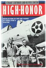 High Honor. Recollections by Men and Women of World War II Aviation