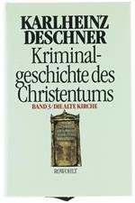 Kriminal-Geschichte des Christentums. Band 3 Die Alte Kirche. Fälschung Verdummung Ausbeutung Vernichtung