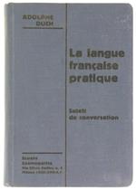 La Langue Française Pratique. Sujets de Conversation Ál'Usage des Éléves des Cours Supérieurs e de Toutes Personnes Désirant Apprendre le Français Usuel