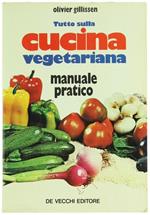 Tutto sulla Cucina Vegetariana. Manuale Pratico