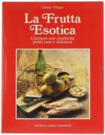 La Frutta Esotica. Cucinare con Creatività Piatti Sani e Deliziosi