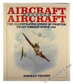 Aircraft Versus Aircraft- the Illustrated Story of Fighter Pilot Combat Since 1914