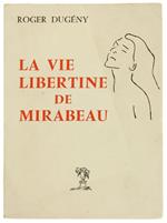 La Vie Libertine de Mirabeau. Premiére Édition Expurgée, Préfacée, Annotée, Commentée et Entierement Récrite d'Aprés Une Publication de l'Année 1791