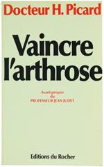 Vaincre l'Arthrose. La Decouverte de la Cause et du Traitement de l'Arthrose