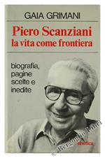 Piero Scanziani la Vita Come Frontiera. Biografia Pagine Scelte e Inedite