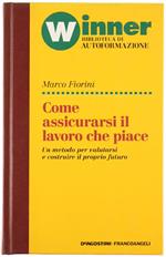 Come assicurarsi il lavoro che piace. Un metodo per valutare e costruire il proprio futuro