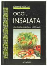 Oggi Insalata. Ricette Stuzzicanti per Tutti i Gusti