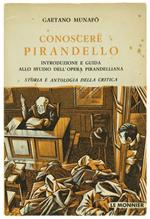 Conoscere Pirandello. Introduzione e Guida Allo Studio dell'Opera Pirandelliana. Storia e Antologia della Critica